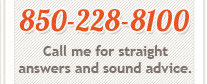 Call 850-228-8100 for straight answers and sound advice
